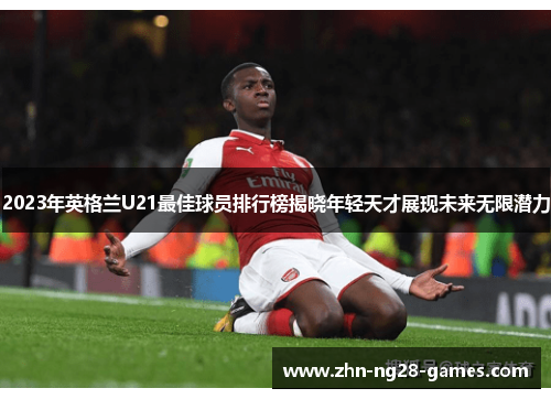 2023年英格兰U21最佳球员排行榜揭晓年轻天才展现未来无限潜力