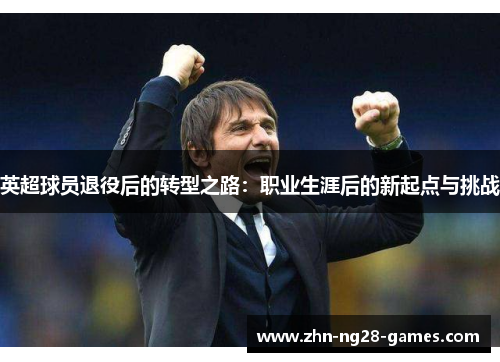 英超球员退役后的转型之路：职业生涯后的新起点与挑战