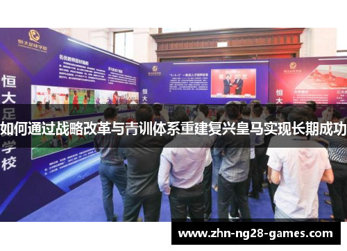 如何通过战略改革与青训体系重建复兴皇马实现长期成功