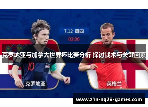 克罗地亚与加拿大世界杯比赛分析 探讨战术与关键因素 克罗地亚与加拿大世界杯比赛分析 探讨战术与关键因素