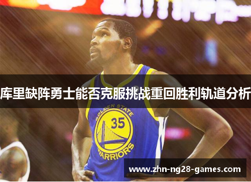 库里缺阵勇士能否克服挑战重回胜利轨道分析