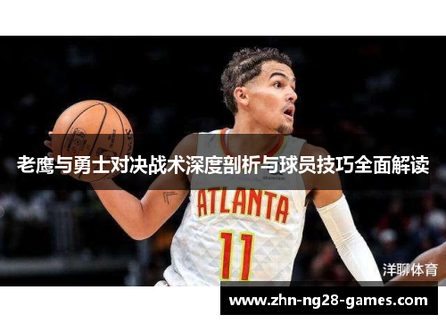 老鹰与勇士对决战术深度剖析与球员技巧全面解读
