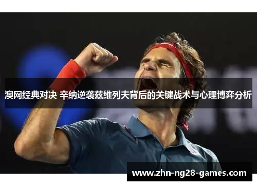 澳网经典对决 辛纳逆袭兹维列夫背后的关键战术与心理博弈分析