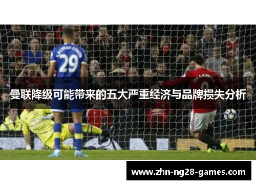 曼联降级可能带来的五大严重经济与品牌损失分析