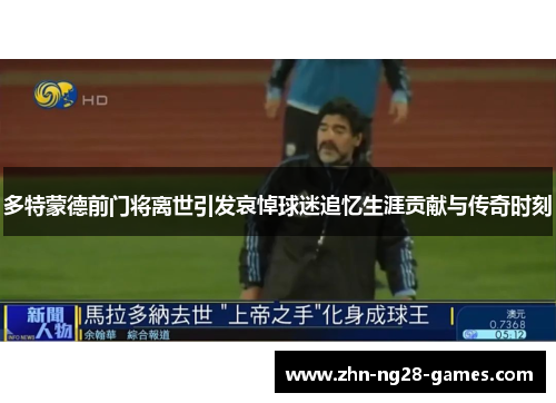 多特蒙德前门将离世引发哀悼球迷追忆生涯贡献与传奇时刻