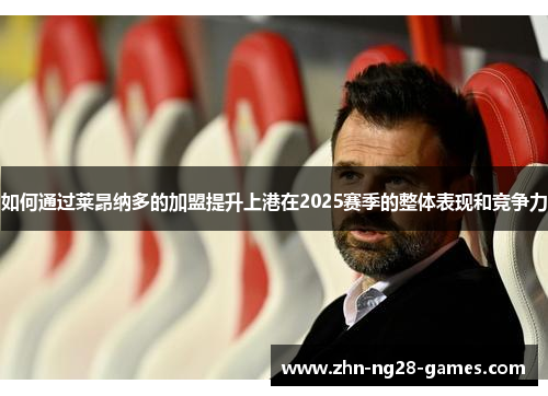 如何通过莱昂纳多的加盟提升上港在2025赛季的整体表现和竞争力