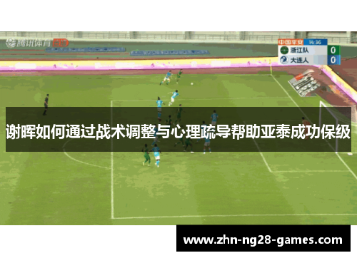 谢晖如何通过战术调整与心理疏导帮助亚泰成功保级
