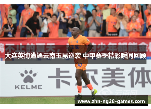大连英博遭遇云南玉昆逆袭 中甲赛季精彩瞬间回顾