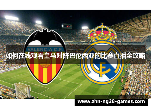 如何在线观看皇马对阵巴伦西亚的比赛直播全攻略