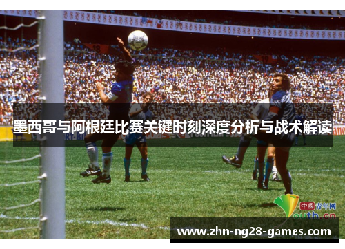 墨西哥与阿根廷比赛关键时刻深度分析与战术解读