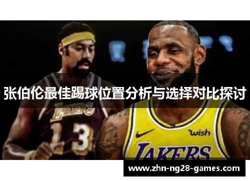 张伯伦最佳踢球位置分析与选择对比探讨 张伯伦最佳踢球位置分析与选择对比探讨