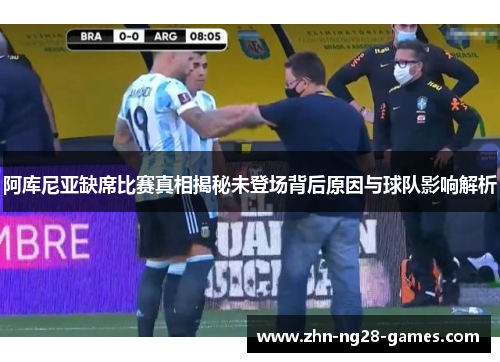 阿库尼亚缺席比赛真相揭秘未登场背后原因与球队影响解析