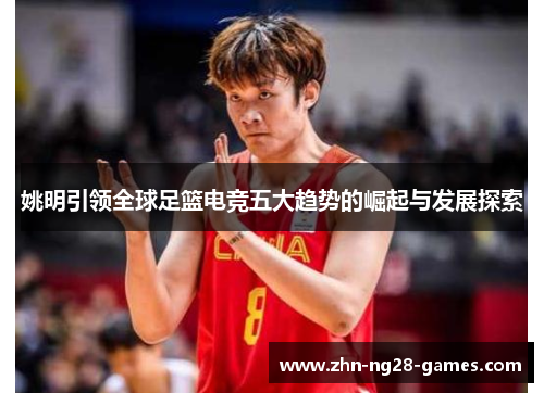 姚明引领全球足篮电竞五大趋势的崛起与发展探索