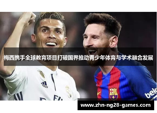梅西携手全球教育项目打破国界推动青少年体育与学术融合发展