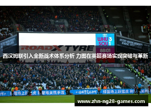 西汉姆联引入全新战术体系分析 力图在英超赛场实现突破与革新