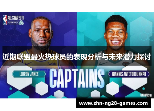 近期联盟最火热球员的表现分析与未来潜力探讨 近期联盟最火热球员的表现分析与未来潜力探讨