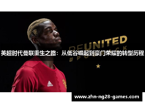 英超时代曼联重生之路：从低谷崛起到豪门荣耀的转型历程